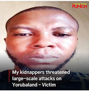 My kidnappers threatened large-scale attacks on Yorubaland – Victim